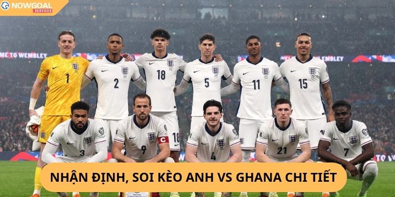 Nhận Định, Soi Kèo Anh vs Ghana