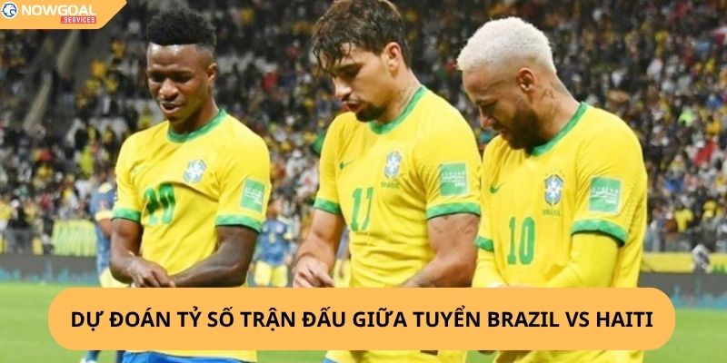 Nhận Định, Soi Kèo Brazil vs Haiti