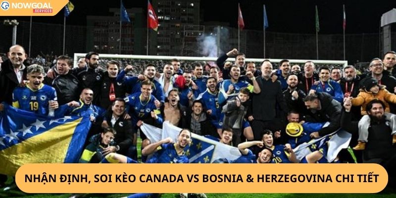 Nhận Định, Soi Kèo Canada vs Bosnia & Herzegovina