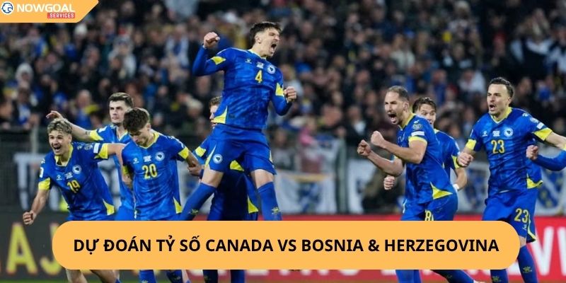 Nhận Định, Soi Kèo Canada vs Bosnia & Herzegovina