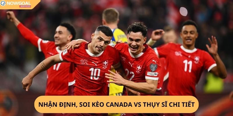 Nhận định, soi kèo Canada vs Thụy Sĩ