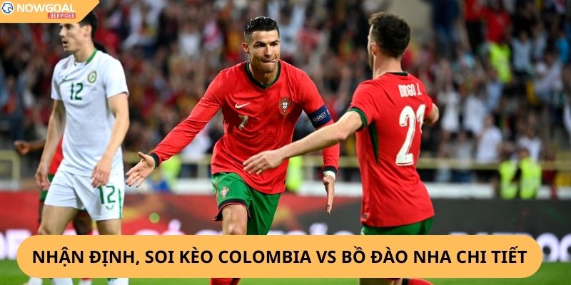 Nhận Định, Soi Kèo Colombia vs Bồ Đào Nha