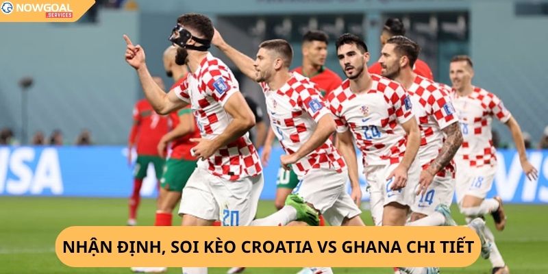 Nhận Định, Soi Kèo Croatia vs Ghana