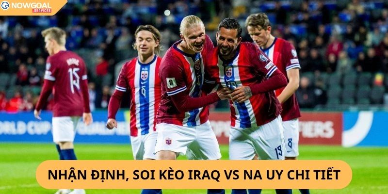 Nhận Định, Soi Kèo Iraq vs Na Uy