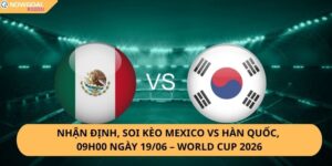 Nhận định, soi kèo Mexico vs Hàn Quốc