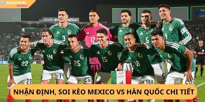 Nhận định, soi kèo Mexico vs Hàn Quốc