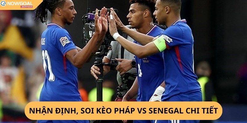 Nhận Định, Soi Kèo Pháp vs Senegal