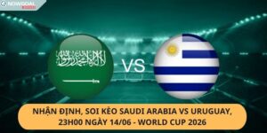 Nhận Định, Soi Kèo Saudi Arabia vs Uruguay