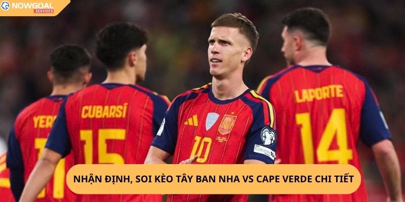 Nhận định, soi kèo Tây Ban Nha vs Cape Verde