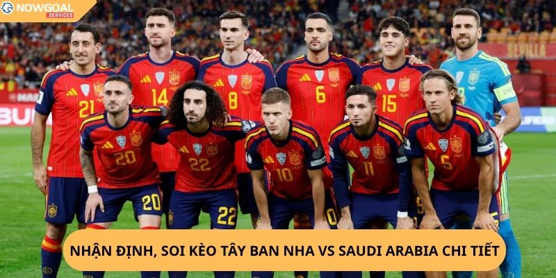 Nhận Định, Soi Kèo Tây Ban Nha vs Saudi Arabia