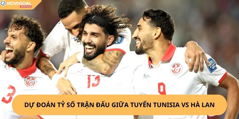 Nhận định, soi kèo Tunisia vs Hà Lan