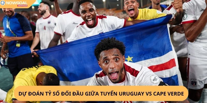 Nhận Định, Soi Kèo Uruguay vs Cape Verde