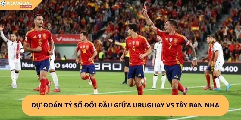 Nhận Định, Soi Kèo Uruguay vs Tây Ban Nha
